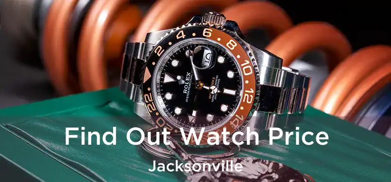 Find Out Watch Price Jacksonville