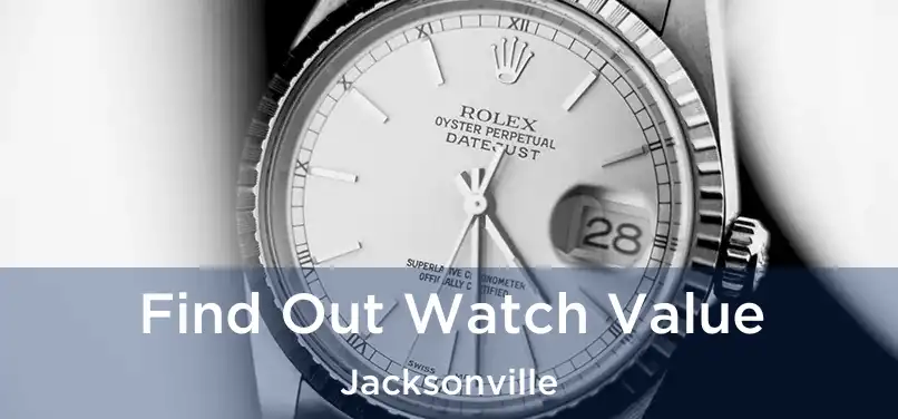 Find Out Watch Value Jacksonville