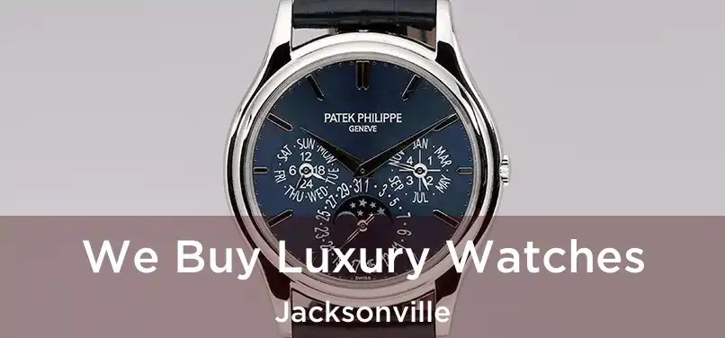 We Buy Luxury Watches Jacksonville